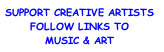 SUPPORT CREATIVE ARTISTS
FOLLOW LINKS TO
MUSIC & ART
